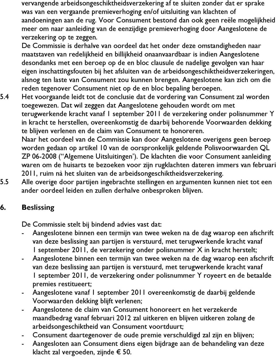 De Commissie is derhalve van oordeel dat het onder deze omstandigheden naar maatstaven van redelijkheid en billijkheid onaanvaardbaar is indien Aangeslotene desondanks met een beroep op de en bloc