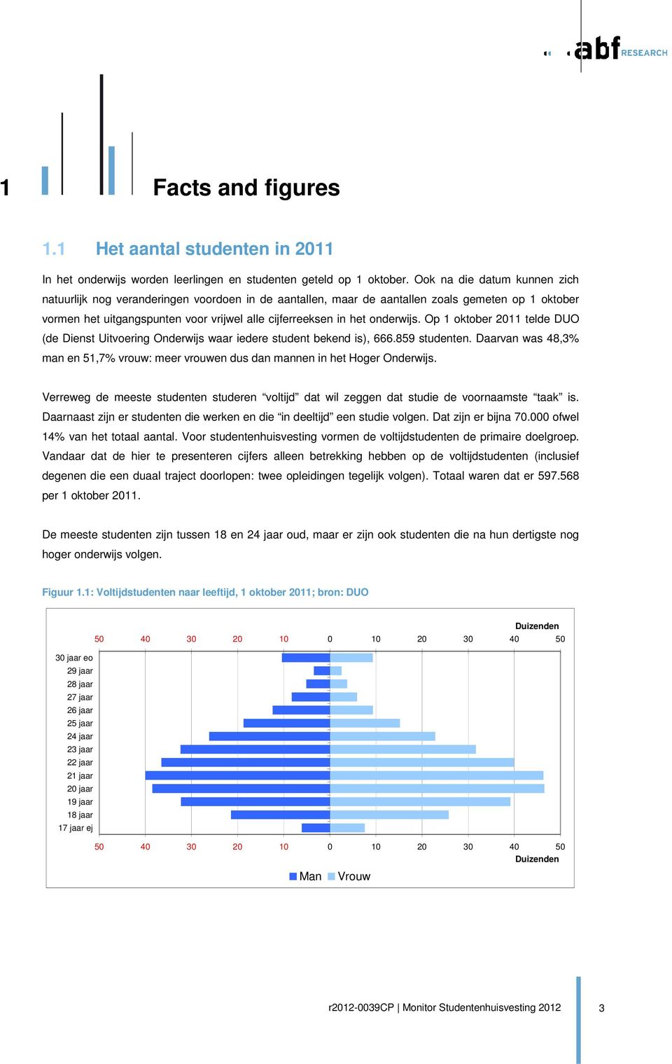 onderwijs. Op 1 oktober 2011 telde DUO (de Dienst Uitvoering Onderwijs waar iedere student bekend is), 666.859 studenten.