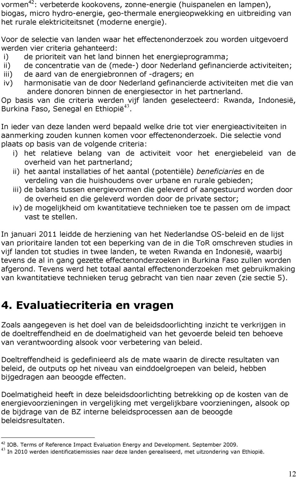 (mede-) door Nederland gefinancierde activiteiten; iii) iv) de aard van de energiebronnen of -dragers; en harmonisatie van de door Nederland gefinancierde activiteiten met die van andere donoren