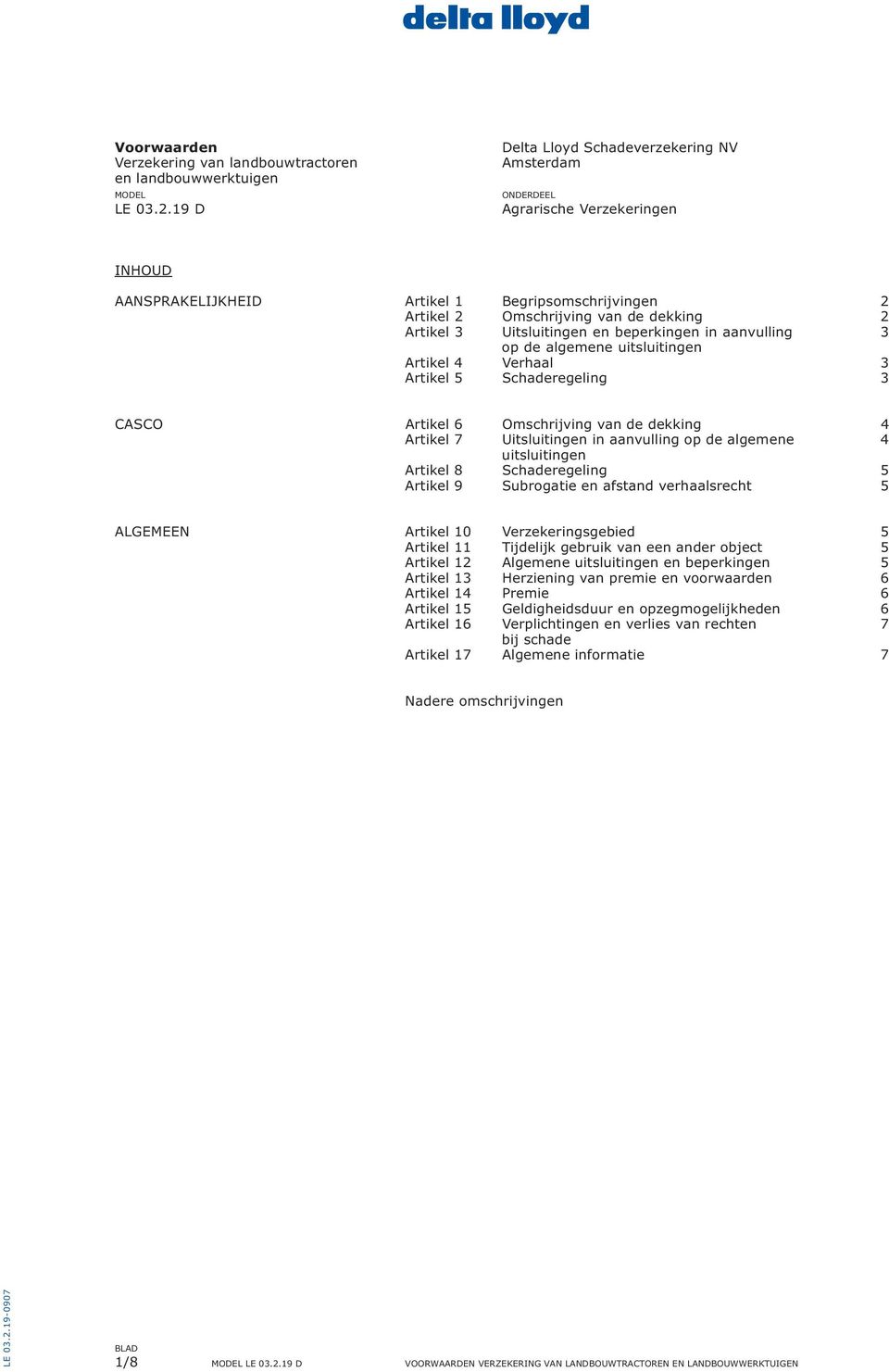 Uitsluitingen en beperkingen in aanvulling 3 op de algemene uitsluitingen Artikel 4 Verhaal 3 Artikel 5 Schaderegeling 3 CASCO Artikel 6 Omschrijving van de dekking 4 Artikel 7 Uitsluitingen in