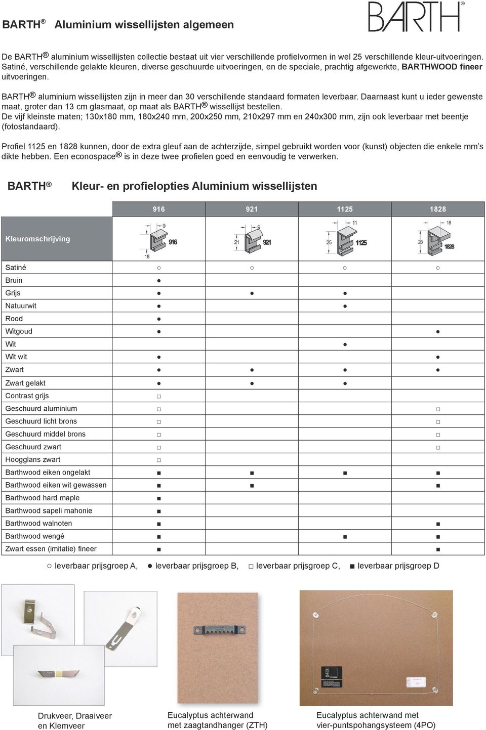 BARTH aluminium wissellijsten zijn in meer dan 30 verschillende standaard formaten leverbaar. Daarnaast kunt u ieder gewenste maat, groter dan 13 cm glasmaat, op maat als BARTH wissellijst bestellen.