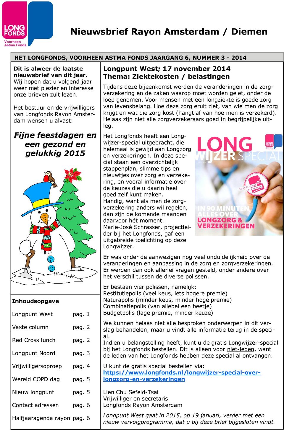 Het bestuur en de vrijwilligers van Longfonds Rayon Amsterdam wensen u alvast: Fijne feestdagen en een gezond en gelukkig 2015 Longpunt West; 17 november 2014 Thema: Ziektekosten / belastingen