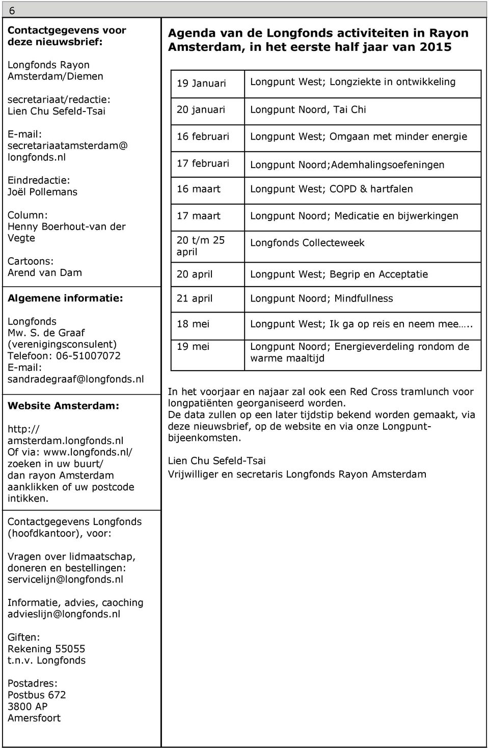 de Graaf (verenigingsconsulent) Telefoon: 06-51007072 E-mail: sandradegraaf@longfonds.nl Website Amsterdam: http:// amsterdam.longfonds.nl Of via: www.longfonds.nl/ zoeken in uw buurt/ dan rayon Amsterdam aanklikken of uw postcode intikken.