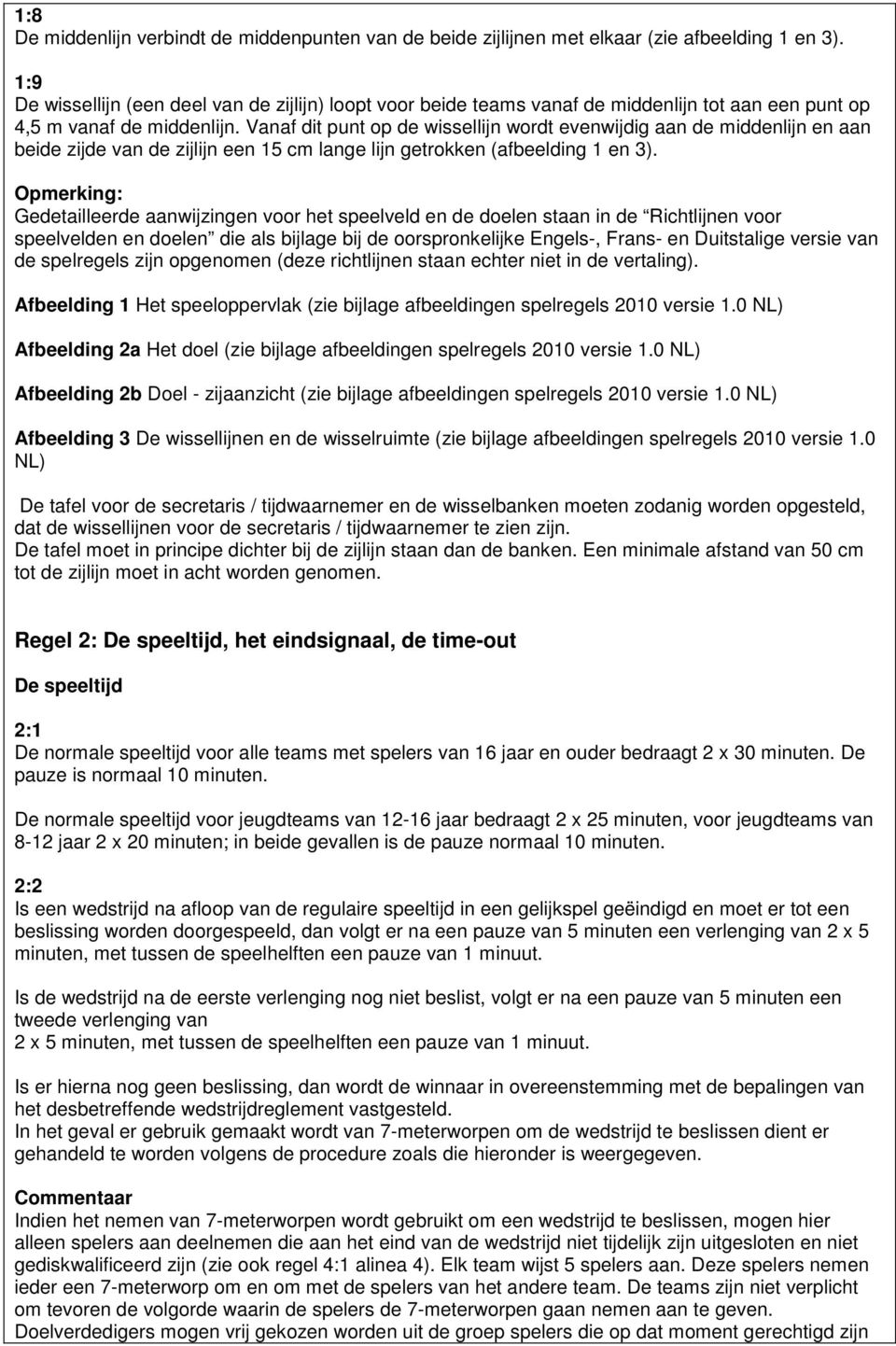 Vanaf dit punt op de wissellijn wordt evenwijdig aan de middenlijn en aan beide zijde van de zijlijn een 15 cm lange lijn getrokken (afbeelding 1 en 3).