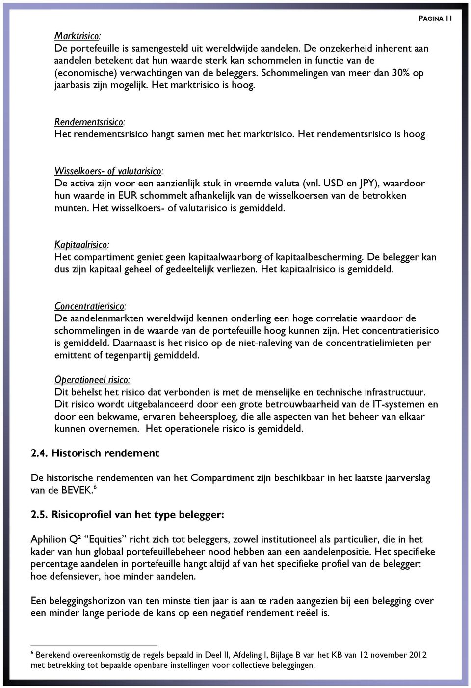 Schommelingen van meer dan 30% op jaarbasis zijn mogelijk. Het marktrisico is hoog. PAGINA 11 Rendementsrisico: Het rendementsrisico hangt samen met het marktrisico.