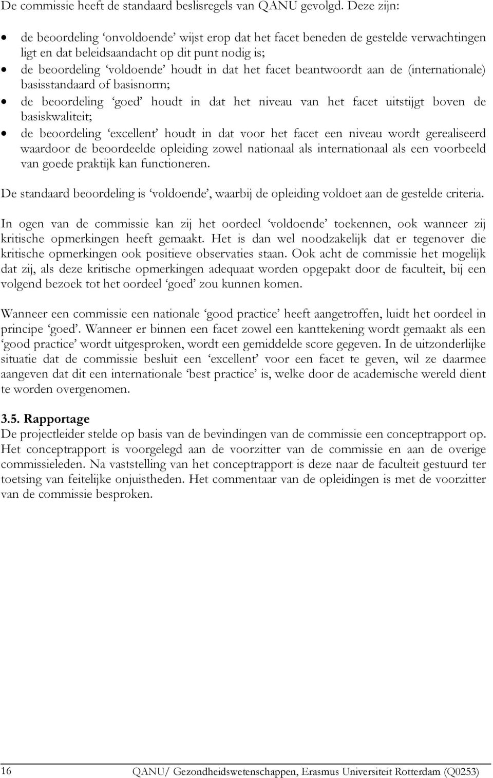 beantwoordt aan de (internationale) basisstandaard of basisnorm; de beoordeling goed houdt in dat het niveau van het facet uitstijgt boven de basiskwaliteit; de beoordeling excellent houdt in dat