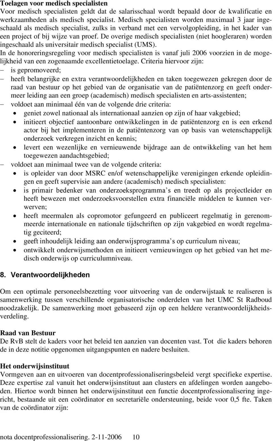 De overige medisch specialisten (niet hoogleraren) worden ingeschaald als universitair medisch specialist (UMS).