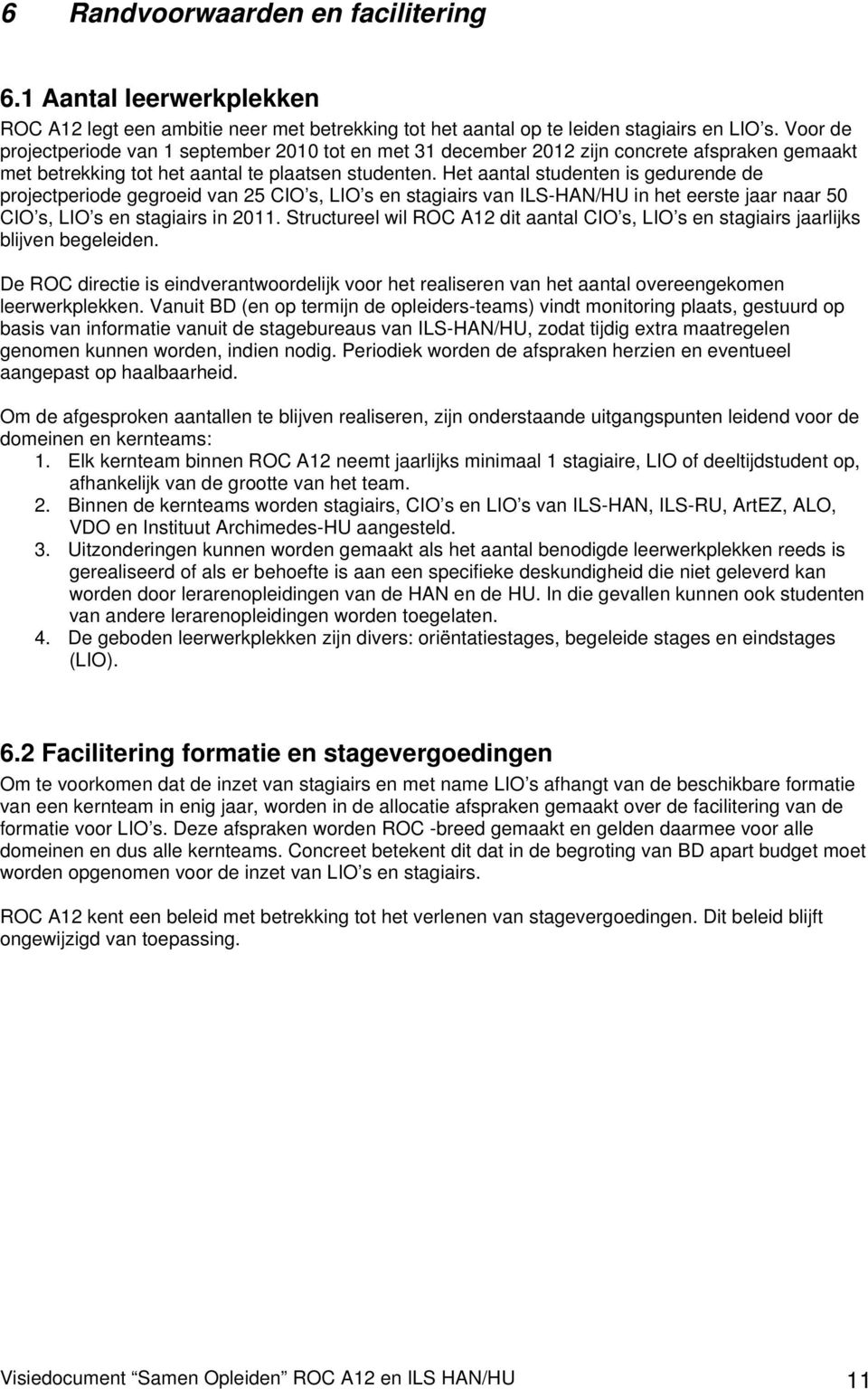 Het aantal studenten is gedurende de projectperiode gegroeid van 25 CIO s, LIO s en stagiairs van ILS-HAN/HU in het eerste jaar naar 50 CIO s, LIO s en stagiairs in 2011.