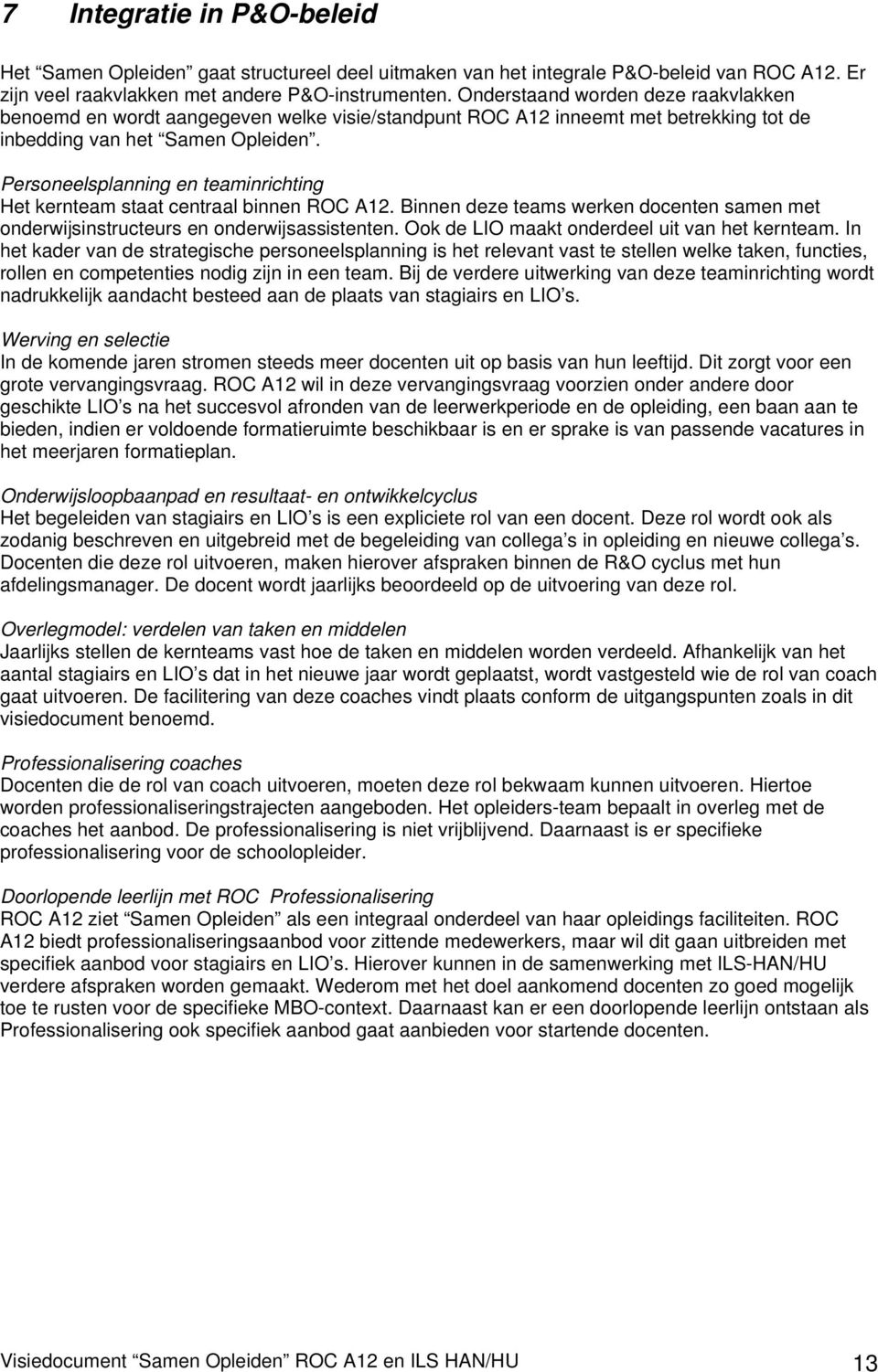 Personeelsplanning en teaminrichting Het kernteam staat centraal binnen ROC A12. Binnen deze teams werken docenten samen met onderwijsinstructeurs en onderwijsassistenten.