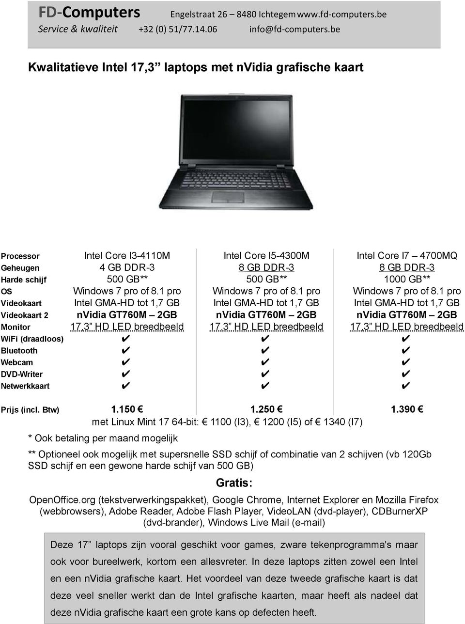 LED breedbeeld Intel Core I7 4700MQ 8 GB DDR-3 1000 GB** Intel GMA-HD tot 1,7 GB nvidia GT760M 2GB 17,3 HD LED breedbeeld 1.150 1.250 met Linux Mint 17 64-bit: 1100 (I3), 1200 (I5) of 1340 (I7) 1.