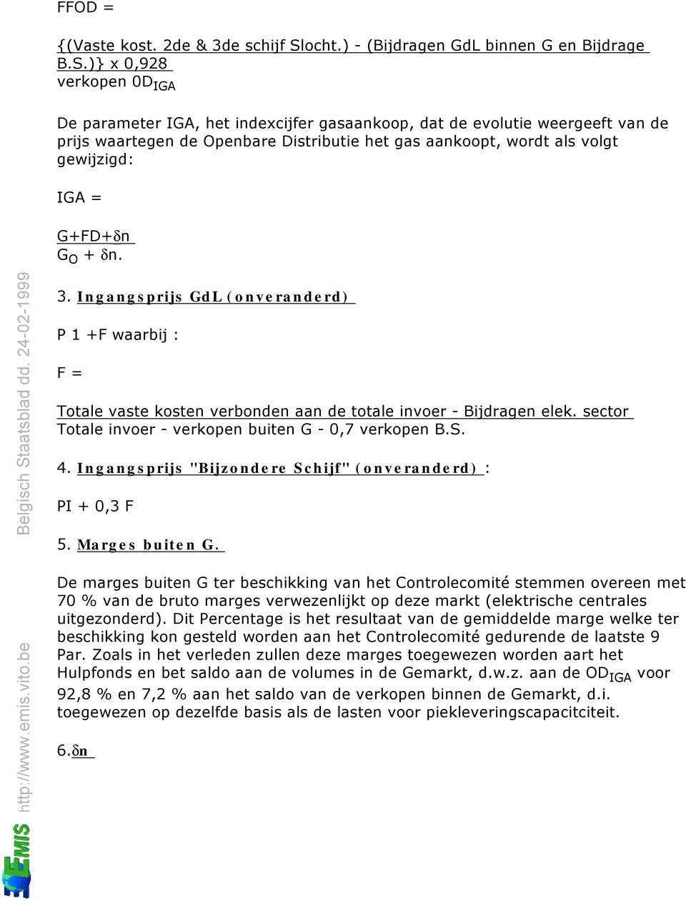 )} x 0,928 verkopen 0D IGA De parameter IGA, het indexcijfer gasaankoop, dat de evolutie weergeeft van de prijs waartegen de Openbare Distributie het gas aankoopt, wordt als volgt gewijzigd: IGA =