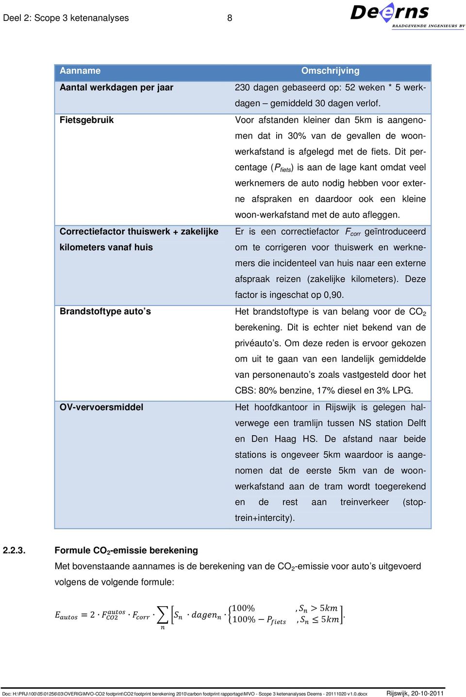 Dit percentage (P fiets ) is aan de lage kant omdat veel werknemers de auto nodig hebben voor externe afspraken en daardoor ook een kleine woon-werkafstand met de auto afleggen.