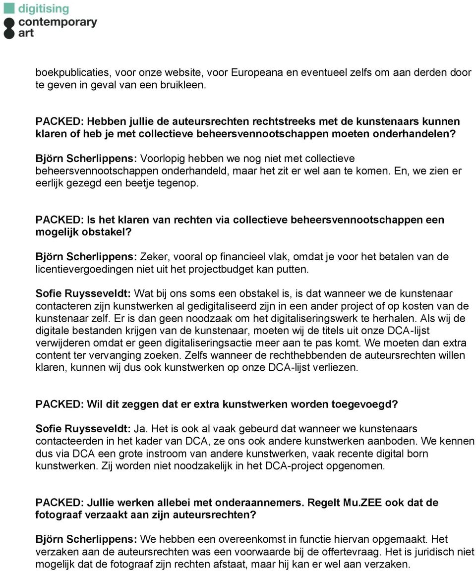 Björn Scherlippens: Voorlopig hebben we nog niet met collectieve beheersvennootschappen onderhandeld, maar het zit er wel aan te komen. En, we zien er eerlijk gezegd een beetje tegenop.