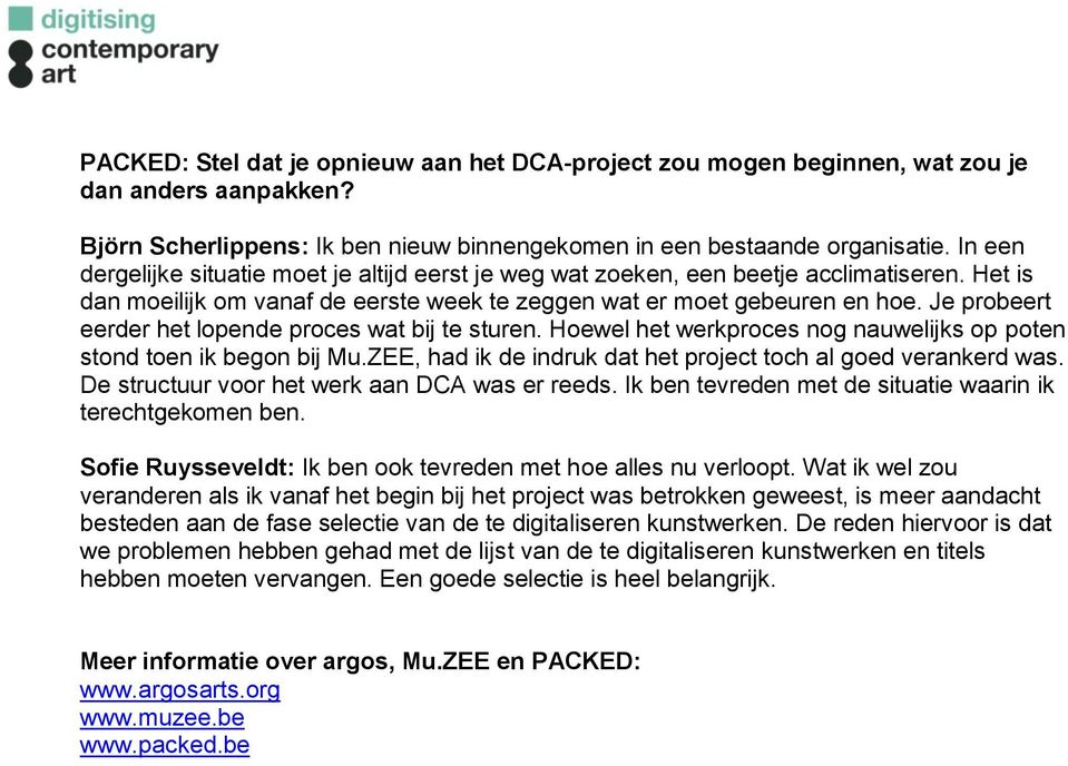 Je probeert eerder het lopende proces wat bij te sturen. Hoewel het werkproces nog nauwelijks op poten stond toen ik begon bij Mu.ZEE, had ik de indruk dat het project toch al goed verankerd was.