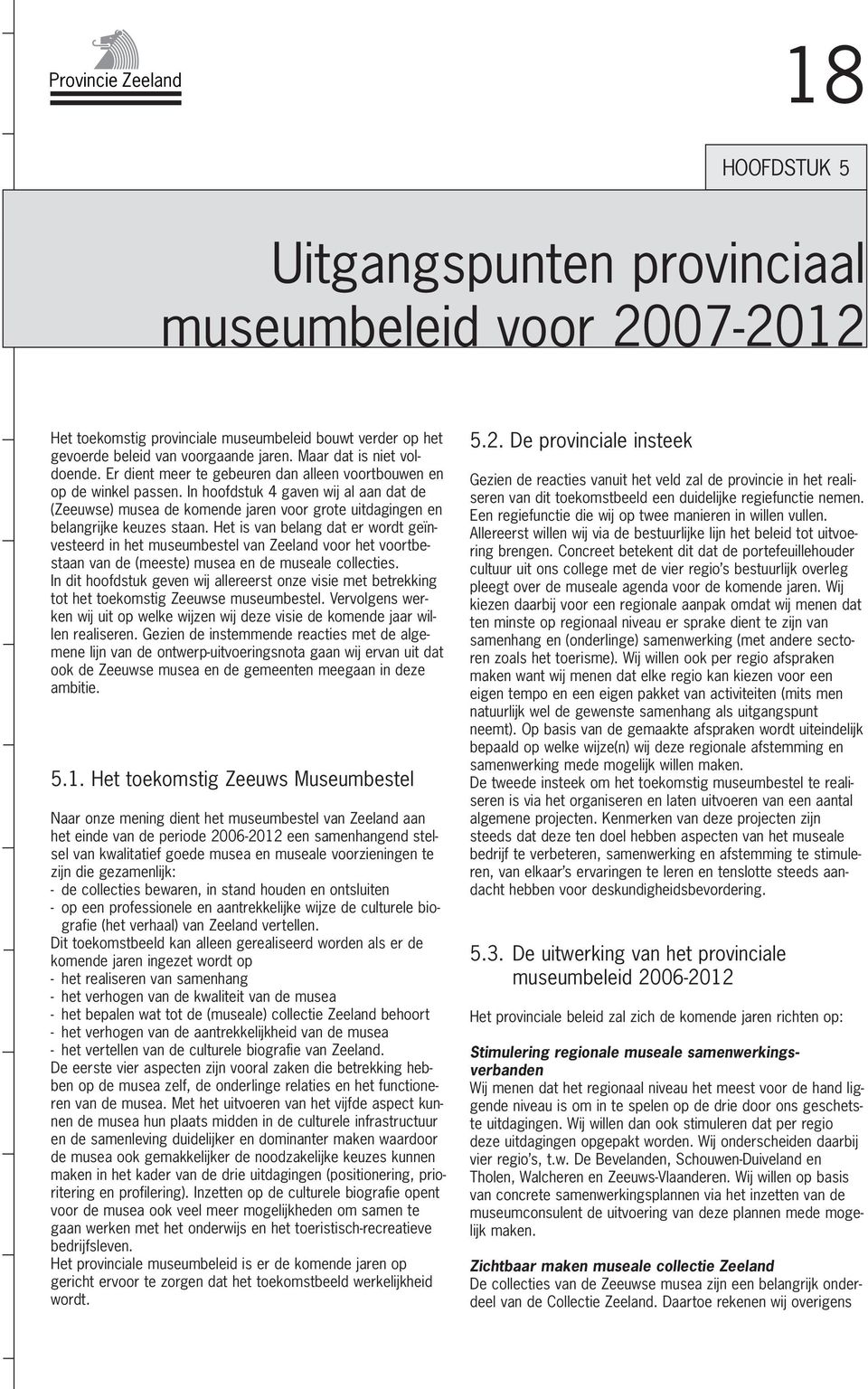 In hoofdstuk 4 gaven wij al aan dat de (Zeeuwse) musea de komende jaren voor grote uitdagingen en belangrijke keuzes staan.