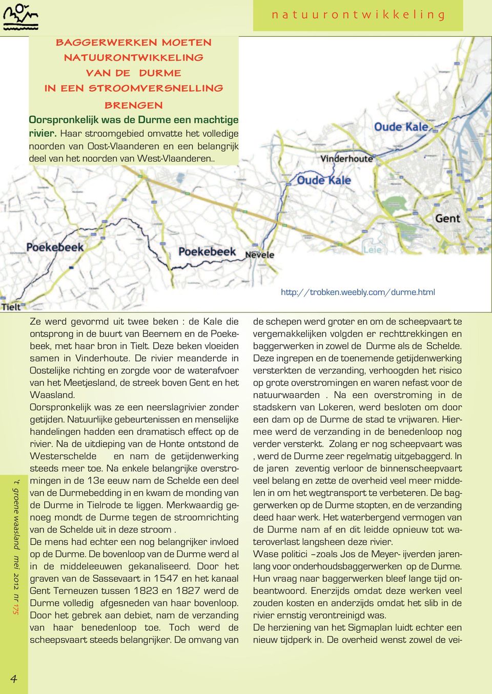 html 4 Ze werd gevormd uit twee beken : de Kale die ontsprong in de buurt van Beernem en de Poekebeek, met haar bron in Tielt. Deze beken vloeiden samen in Vinderhoute.