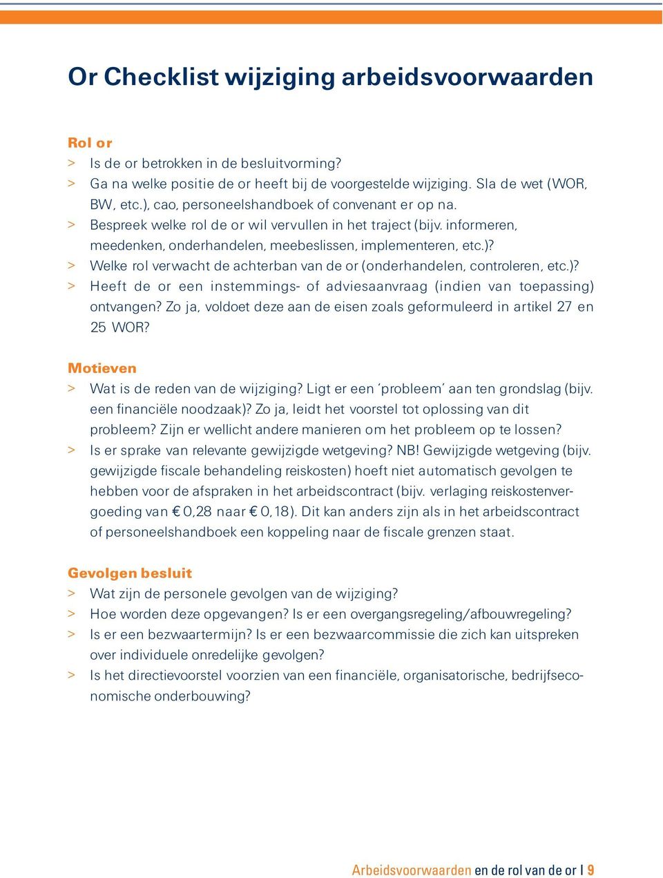 )? > Heeft de or een instemmings- of adviesaanvraag (indien van toepassing) ontvangen? Zo ja, voldoet deze aan de eisen zoals geformuleerd in artikel 27 en 25 WOR?