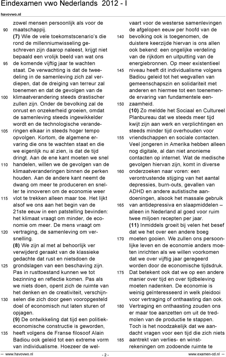 De verwachting is dat de tweedeling in de samenleving zich zal verdiepen, dat de dreiging van terreur zal toenemen en dat de gevolgen van de klimaatverandering steeds drastischer zullen zijn.