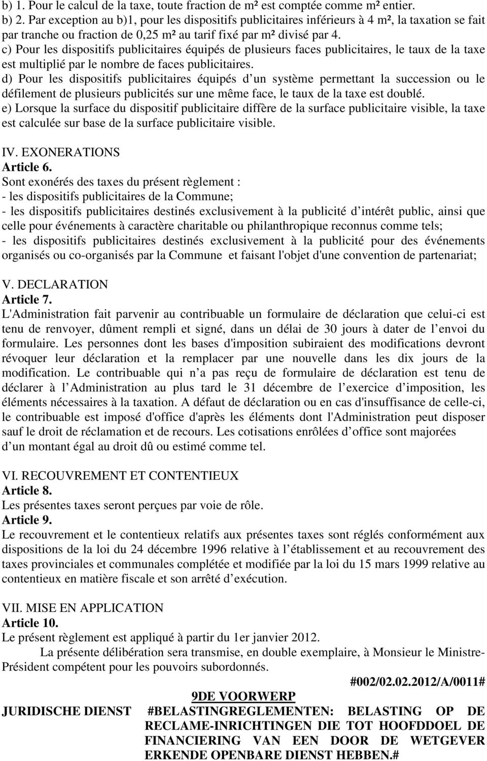 c) Pour les dispositifs publicitaires équipés de plusieurs faces publicitaires, le taux de la taxe est multiplié par le nombre de faces publicitaires.