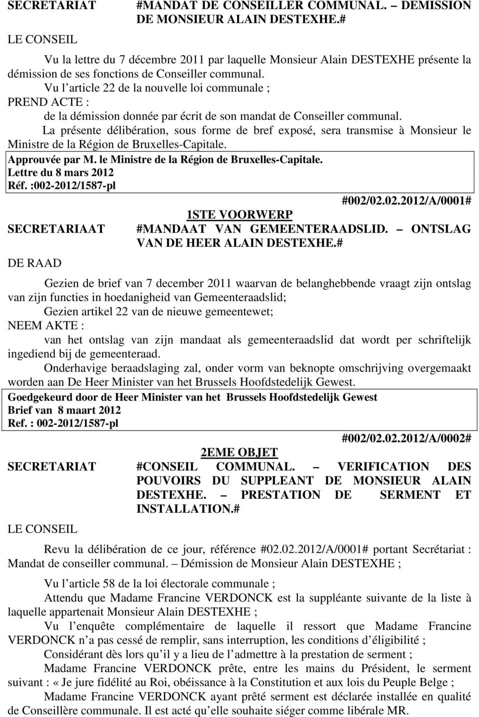 Vu l article 22 de la nouvelle loi communale ; PREND ACTE : de la démission donnée par écrit de son mandat de Conseiller communal.