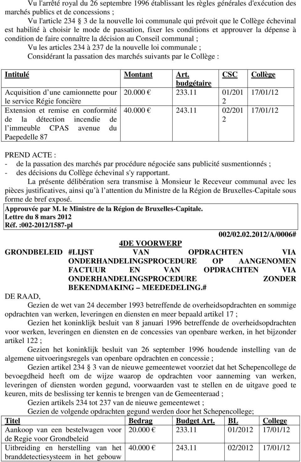 nouvelle loi communale ; Considérant la passation des marchés suivants par le Collège : Intitulé Montant Art. budgétaire CSC Acquisition d une camionnette pour 20.000 233.