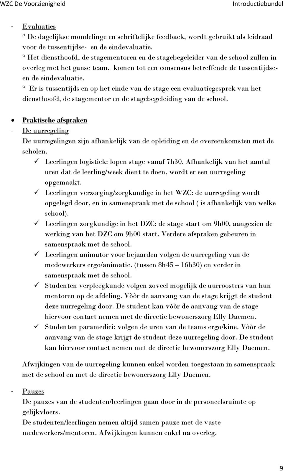 Er is tussentijds en op het einde van de stage een evaluatiegesprek van het diensthoofd, de stagementor en de stagebegeleiding van de school.