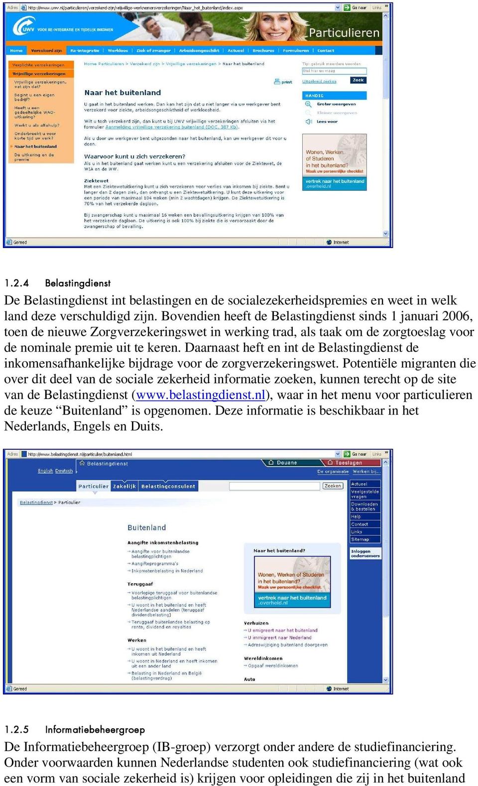 Daarnaast heft en int de Belastingdienst de inkomensafhankelijke bijdrage voor de zorgverzekeringswet.