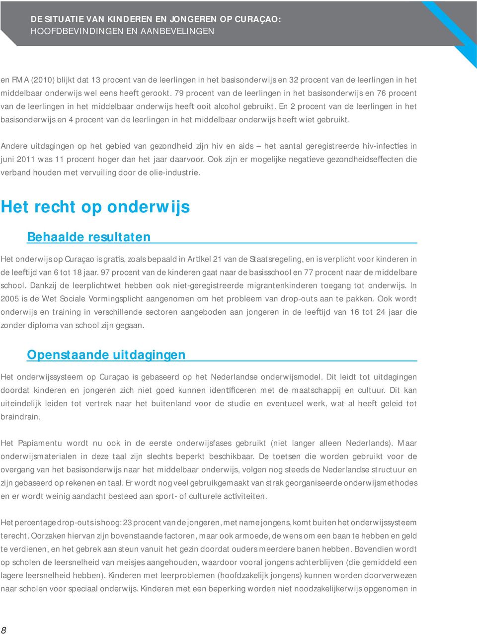 En 2 procent van de leerlingen in het basisonderwijs en 4 procent van de leerlingen in het middelbaar onderwijs hee wiet gebruikt.