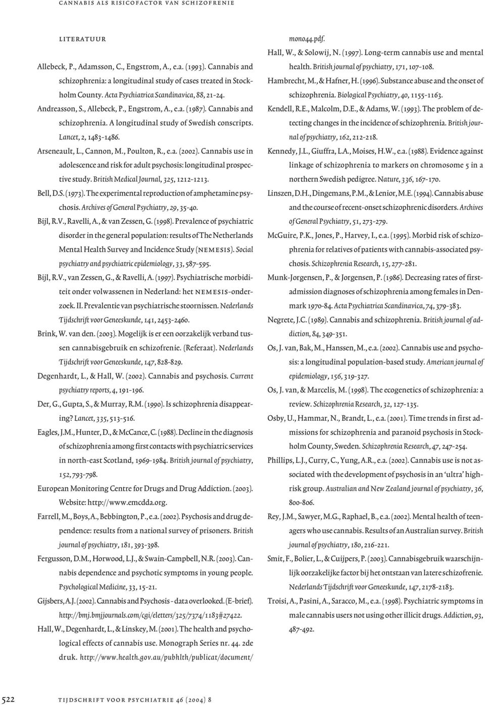 Cannabis and schizophrenia. A longitudinal study of Swedish conscripts. Lancet, 2, 1483-1486. Arseneault, L., Cannon, M., Poulton, R., e.a. (2002).