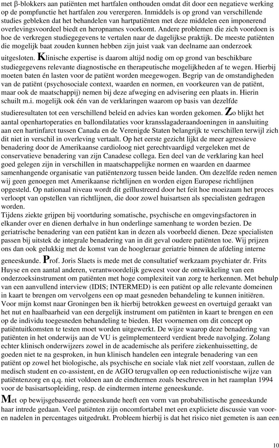 Andere problemen die zich voordoen is hoe de verkregen studiegegevens te vertalen naar de dagelijkse praktijk.