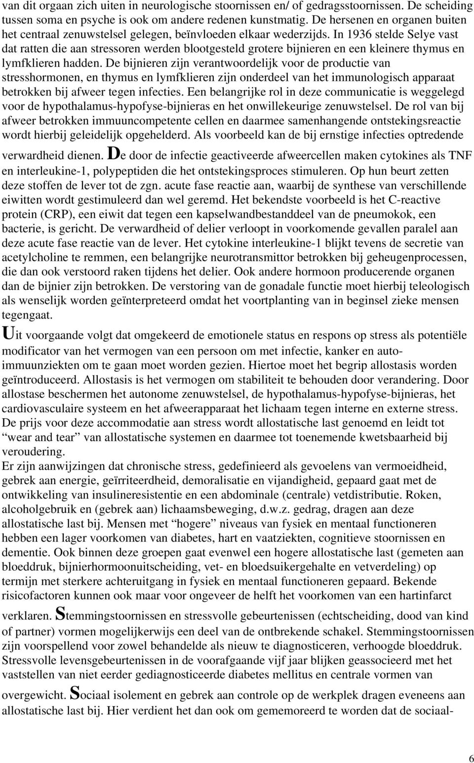 In 1936 stelde Selye vast dat ratten die aan stressoren werden blootgesteld grotere bijnieren en een kleinere thymus en lymfklieren hadden.