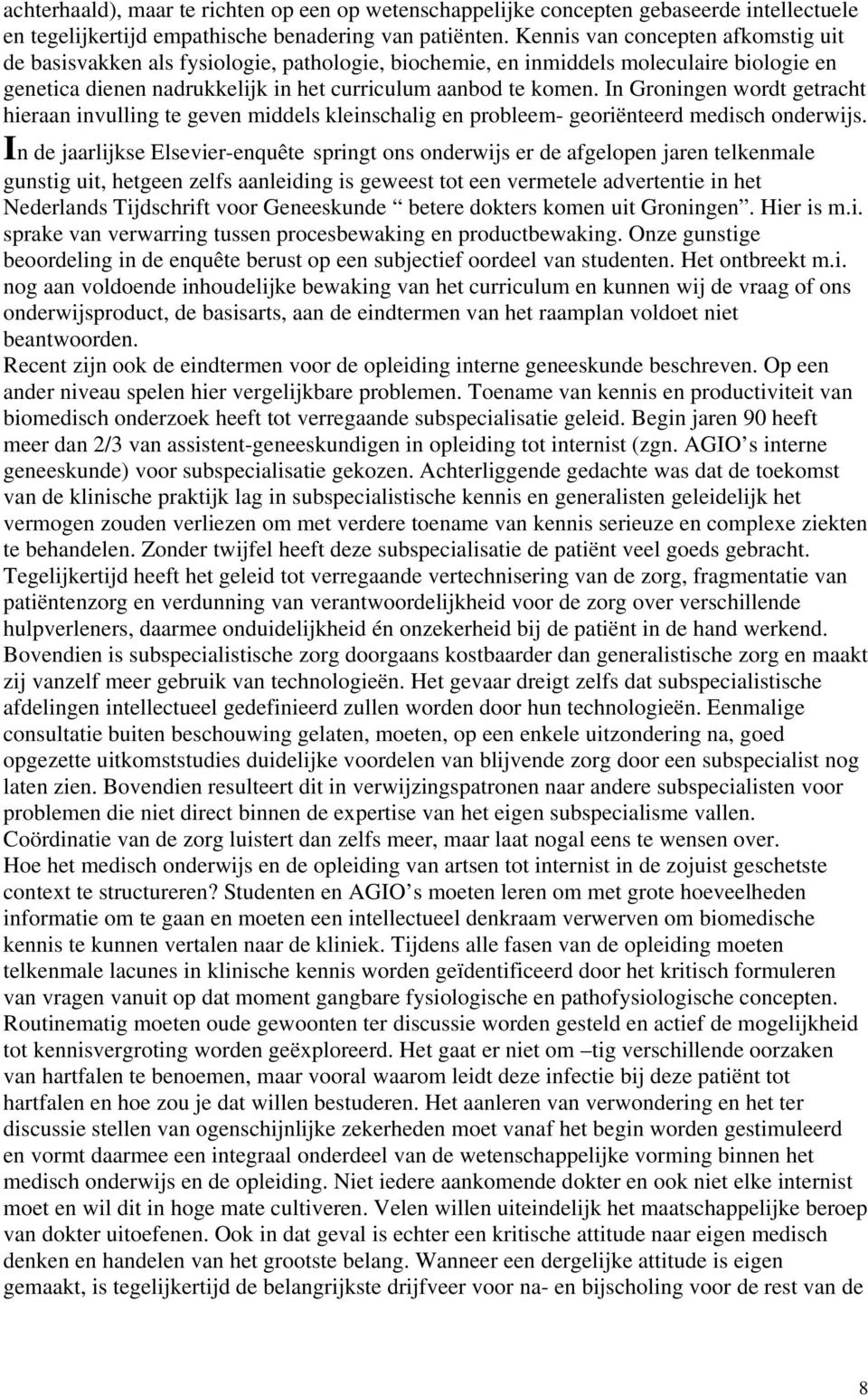 In Groningen wordt getracht hieraan invulling te geven middels kleinschalig en probleem- georiënteerd medisch onderwijs.
