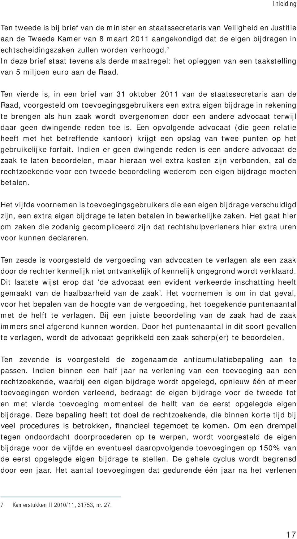 Ten vierde is, in een brief van 31 oktober 2011 van de staatssecretaris aan de Raad, voorgesteld om toevoegingsgebruikers een extra eigen bijdrage in rekening te brengen als hun zaak wordt