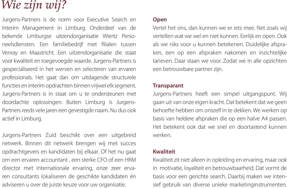 Jurgens-Partners is gespecialiseerd in het werven en selecteren van ervaren professionals. Het gaat dan om uitdagende structurele functies en interim opdrachten binnen vrijwel elk segment.