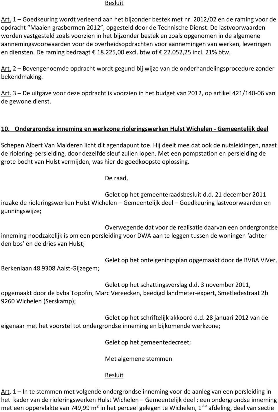 leveringen en diensten. De raming bedraagt 18.225,00 excl. btw of 22.052,25 incl. 21% btw. Art. 2 Bovengenoemde opdracht wordt gegund bij wijze van de onderhandelingsprocedure zonder bekendmaking.