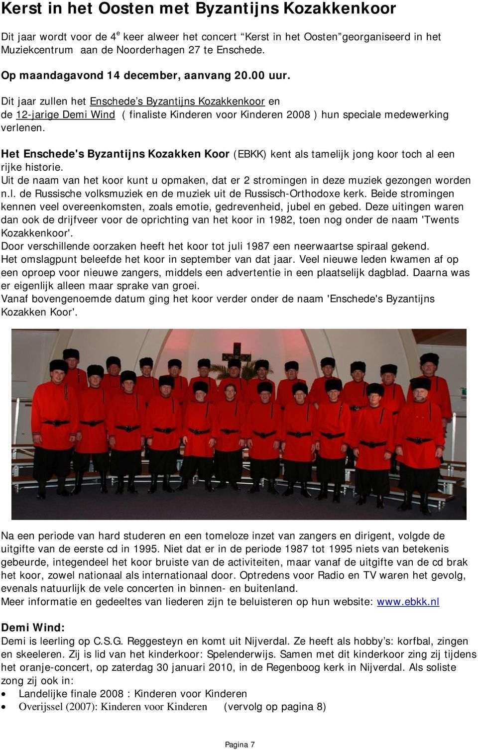 Dit jaar zullen het Enschede s Byzantijns Kozakkenkoor en de 12-jarige Demi Wind ( finaliste Kinderen voor Kinderen 2008 ) hun speciale medewerking verlenen.