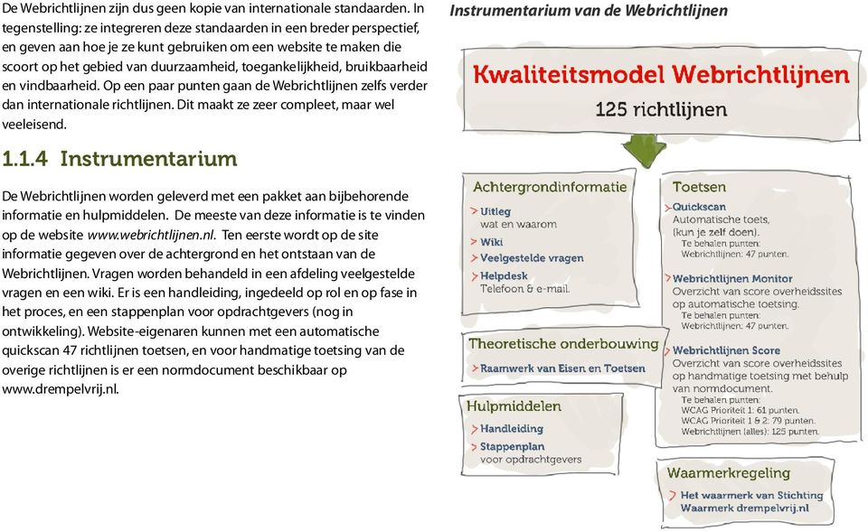 bruikbaarheid en vindbaarheid. Op een paar punten gaan de Webrichtlijnen zelfs verder dan internationale richtlijnen. Dit maakt ze zeer compleet, maar wel veeleisend.