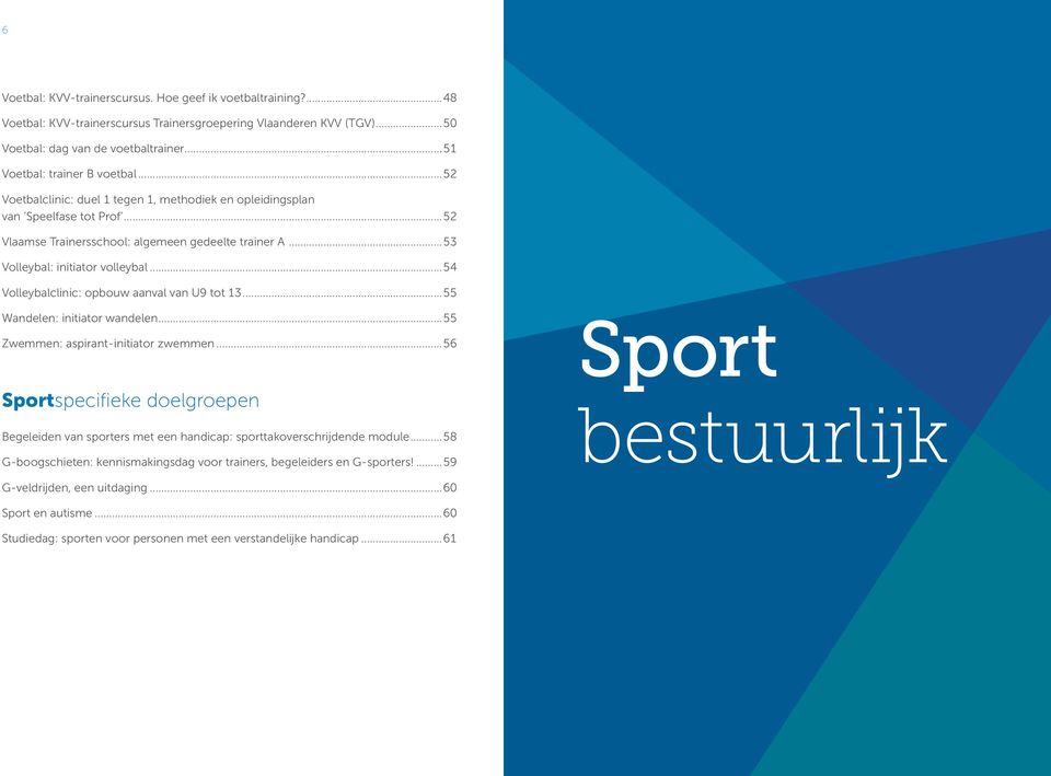 ..53 Volleybal: initiator volleybal...54 Volleybalclinic: opbouw aanval van U9 tot 13...55 Wandelen: initiator wandelen...55 Zwemmen: aspirant-initiator zwemmen.