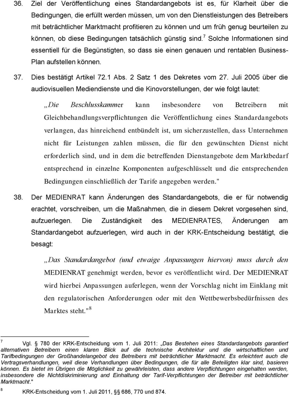 7 Solche Informationen sind essentiell für die Begünstigten, so dass sie einen genauen und rentablen Business- Plan aufstellen können. 37. Dies bestätigt Artikel 72.1 Abs.