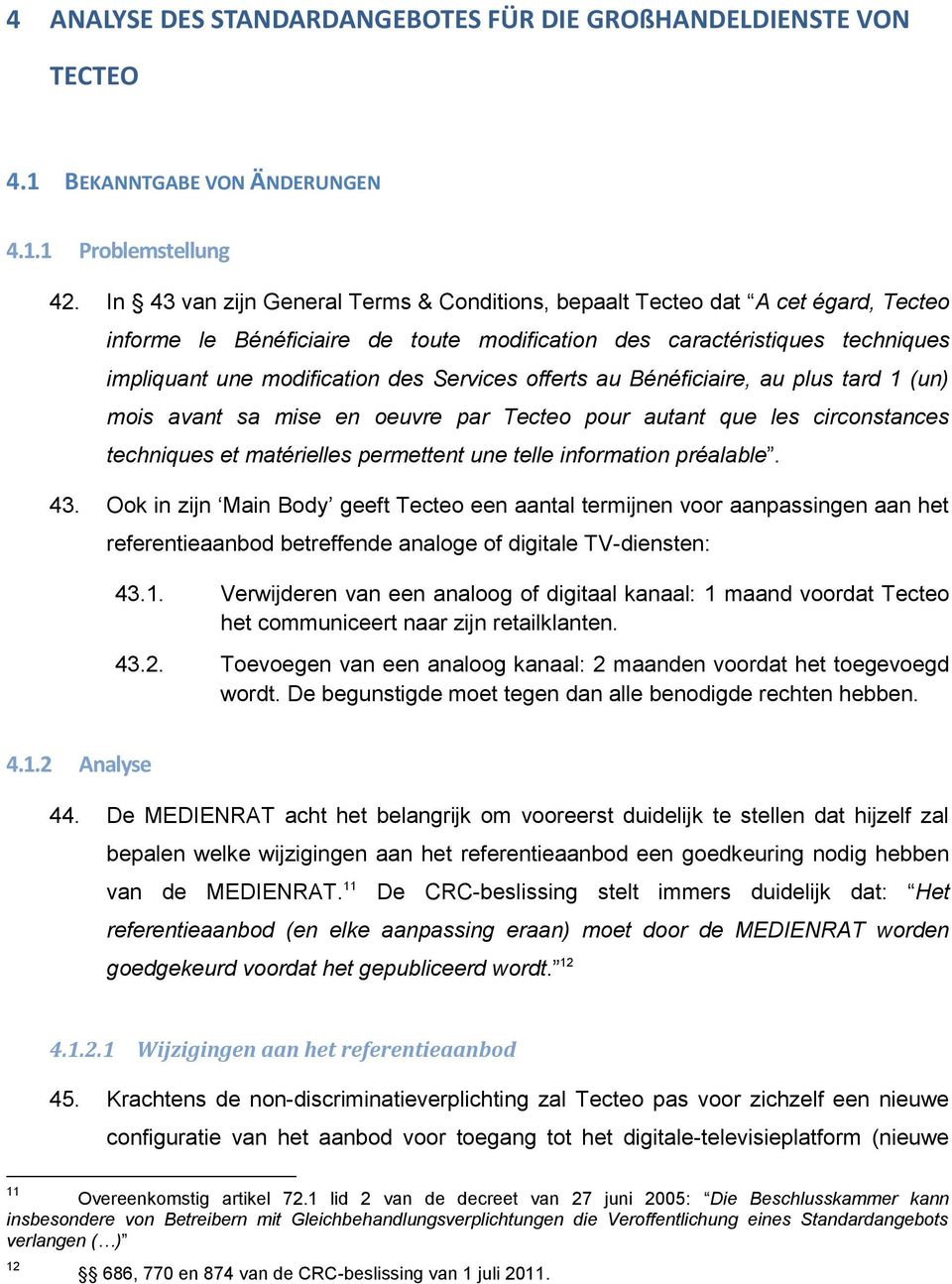 Services offerts au Bénéficiaire, au plus tard 1 (un) mois avant sa mise en oeuvre par Tecteo pour autant que les circonstances techniques et matérielles permettent une telle information préalable.