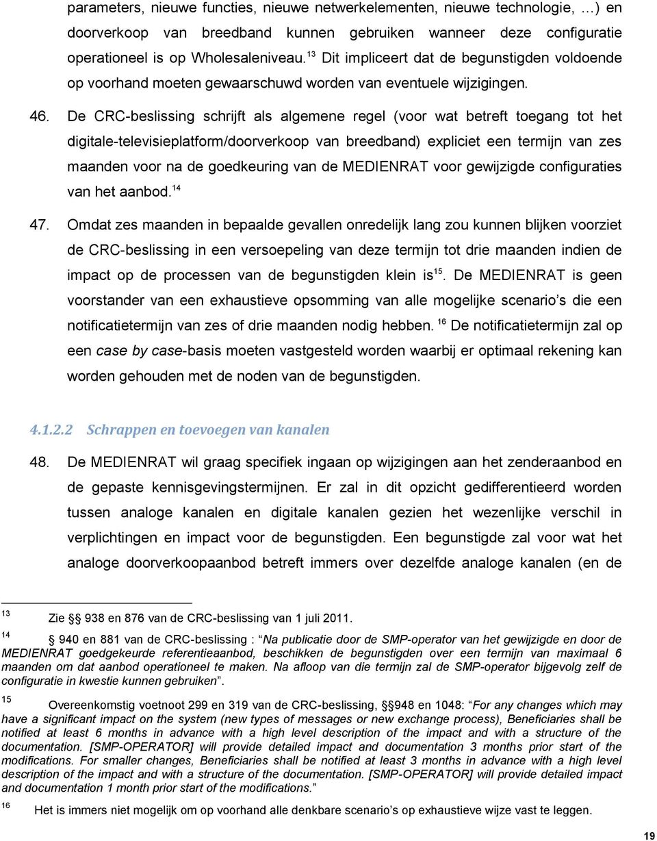 De CRC-beslissing schrijft als algemene regel (voor wat betreft toegang tot het digitale-televisieplatform/doorverkoop van breedband) expliciet een termijn van zes maanden voor na de goedkeuring van