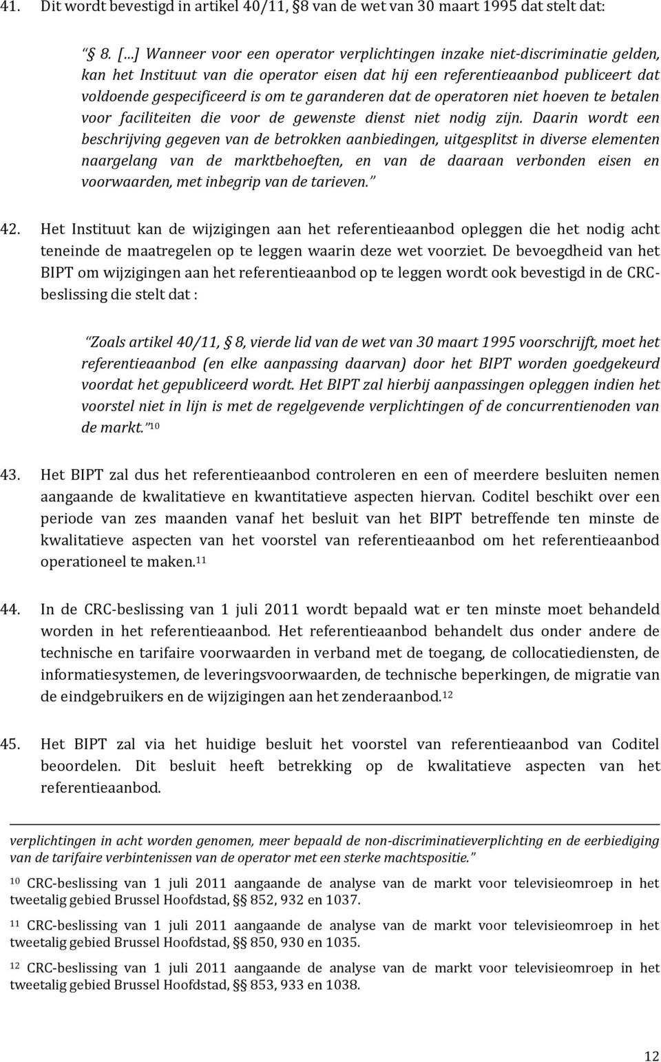 garanderen dat de operatoren niet hoeven te betalen voor faciliteiten die voor de gewenste dienst niet nodig zijn.