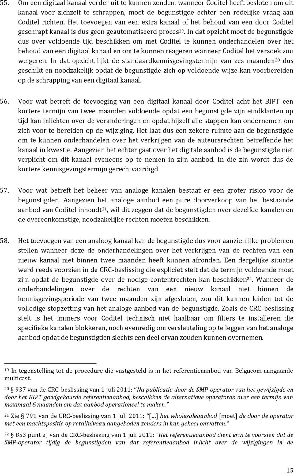 In dat opzicht moet de begunstigde dus over voldoende tijd beschikken om met Coditel te kunnen onderhandelen over het behoud van een digitaal kanaal en om te kunnen reageren wanneer Coditel het