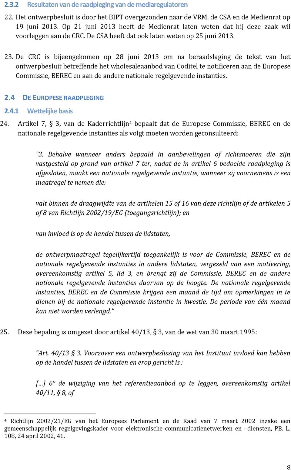 De CRC is bijeengekomen op 28 juni 2013 om na beraadslaging de tekst van het ontwerpbesluit betreffende het wholesaleaanbod van Coditel te notificeren aan de Europese Commissie, BEREC en aan de