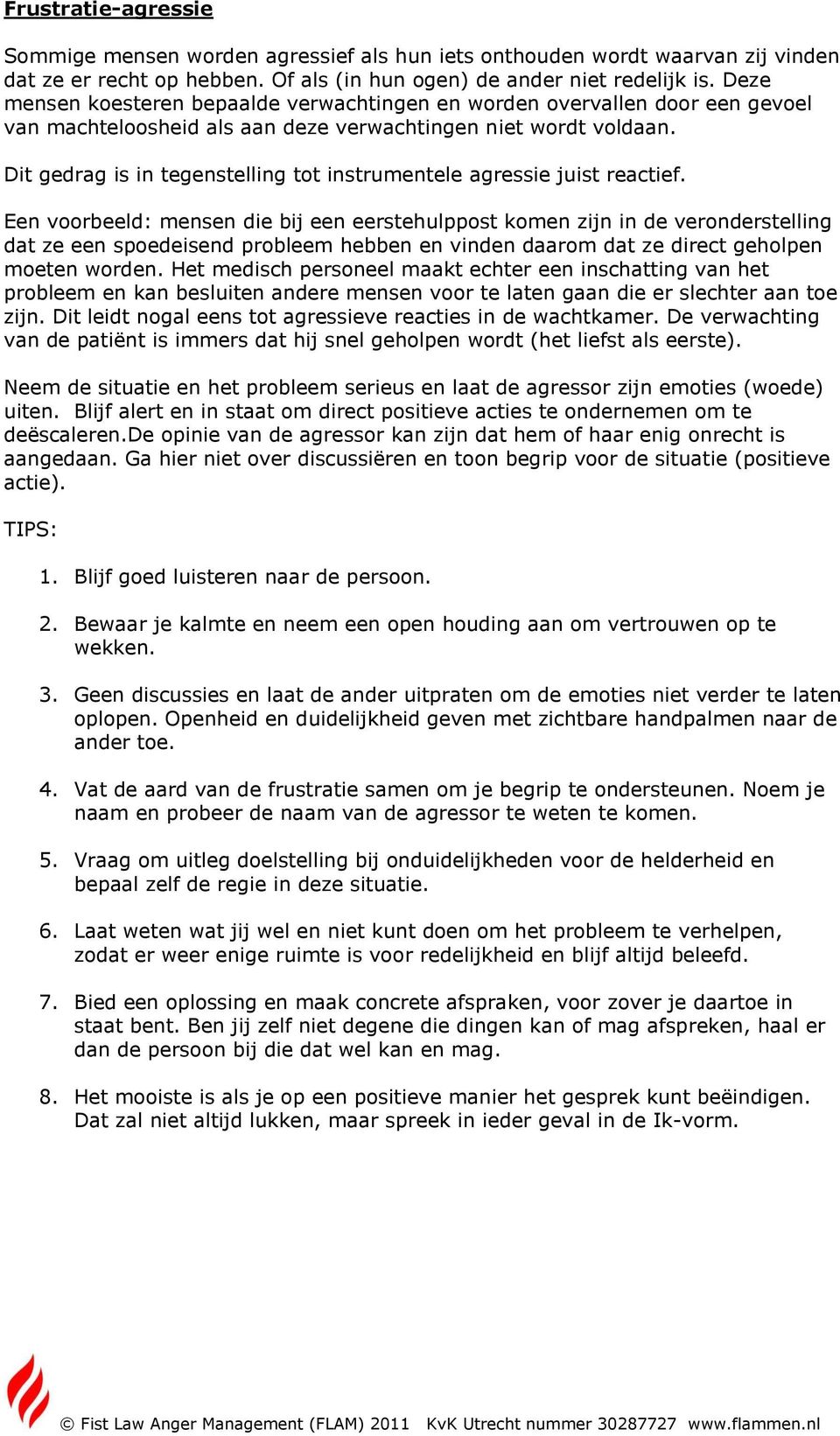 Dit gedrag is in tegenstelling tot instrumentele agressie juist reactief.