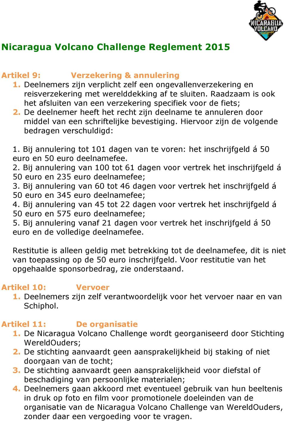 Hiervoor zijn de volgende bedragen verschuldigd: 1. Bij annulering tot 101 dagen van te voren: het inschrijfgeld á 50 euro en 50 euro deelnamefee. 2.