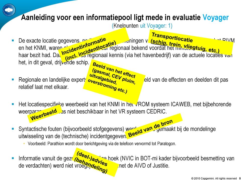 Regionale landelijke experts hadd e afwijkd beeld van de effect deeld dit pas relatief laat met elkaar.