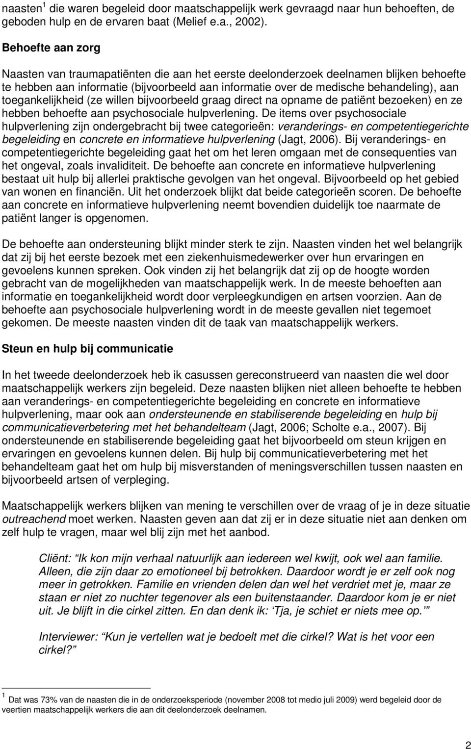 toegankelijkheid (ze willen bijvoorbeeld graag direct na opname de patiënt bezoeken) en ze hebben behoefte aan psychosociale hulpverlening.