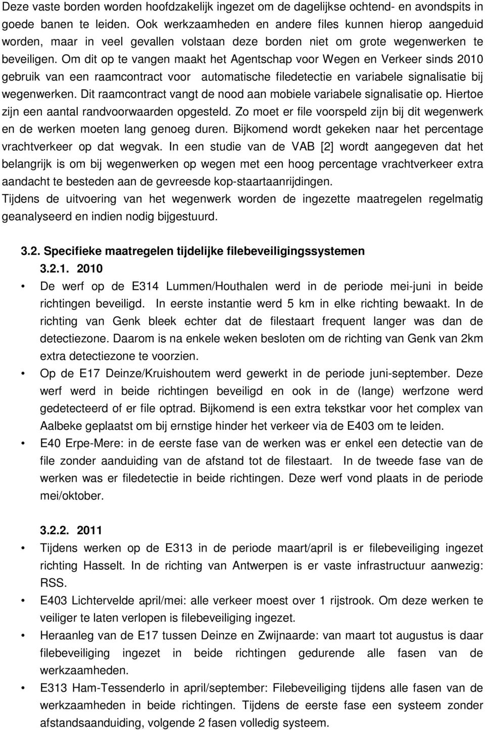 Om dit op te vangen maakt het Agentschap voor Wegen en Verkeer sinds 2010 gebruik van een raamcontract voor automatische filedetectie en variabele signalisatie bij wegenwerken.