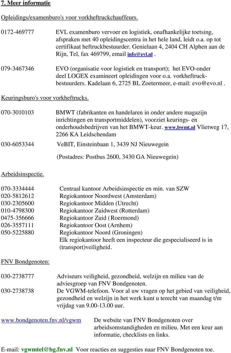 Genielaan 4, 2404 CH Alphen aan de Rijn, Tel, fax 469799, email info@evl.nl. 079-3467346 EVO (organisatie voor logistiek en transport); het EVO-onder deel LOGEX examineert opleidingen voor o.a. vorkheftruckbestuurders.